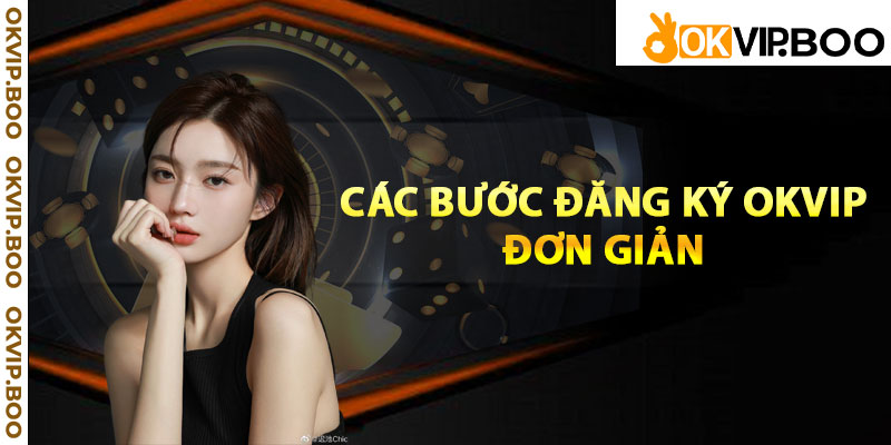 Các bước đăng ký Okvip đơn giản