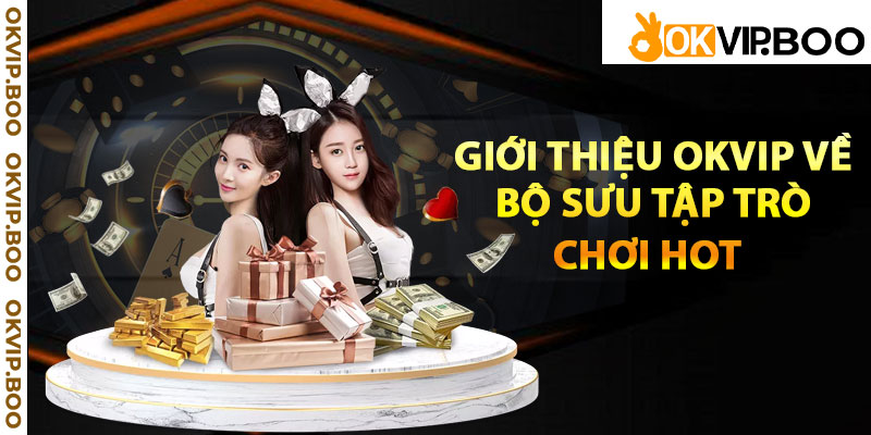 Giới thiệu Okvip về bộ sưu tập trò chơi hot