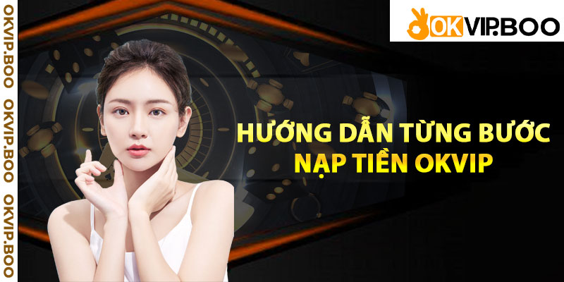 Hướng dẫn từng bước nạp tiền Okvip